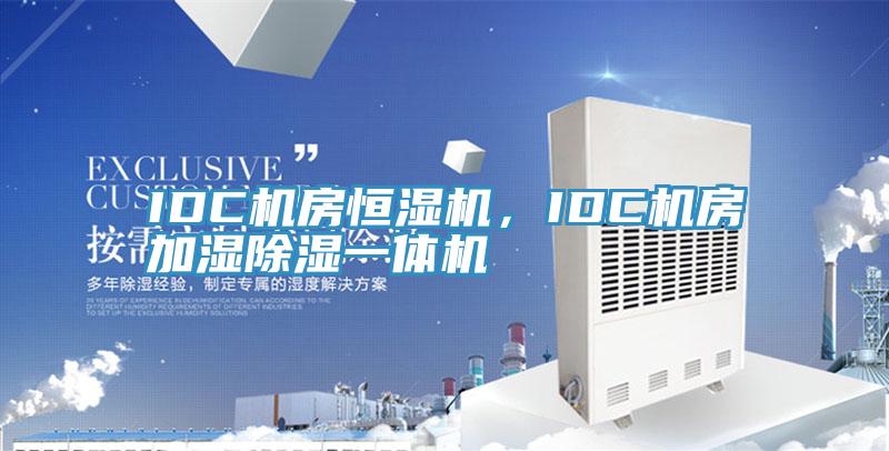 IDC機房恒濕機，IDC機房加濕除濕一體機