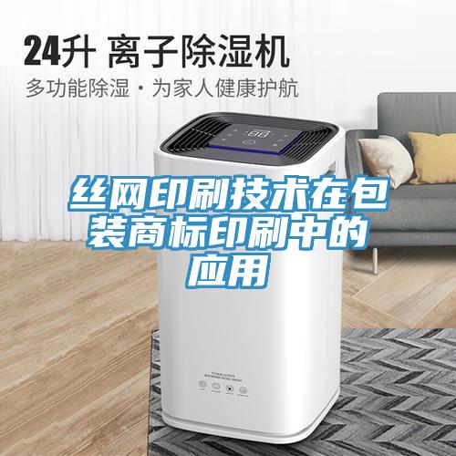 絲網印刷技術在包裝商標印刷中的應用