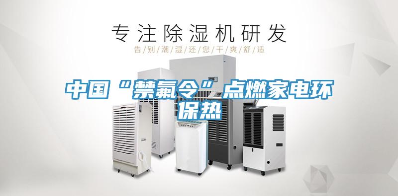 中國“禁氟令”點燃家電環(huán)保熱