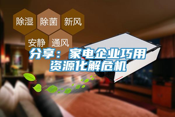 分享：家電企業(yè)巧用資源化解危機