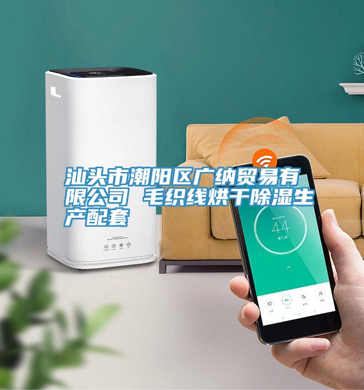 汕頭市潮陽區(qū)廣納貿易有限公司 毛織線烘干除濕生產配套