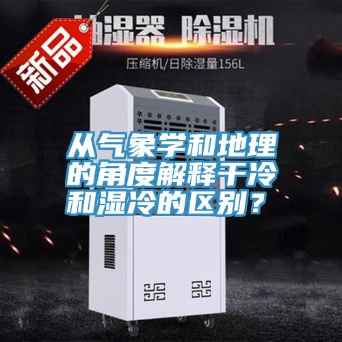 從氣象學(xué)和地理的角度解釋干冷和濕冷的區(qū)別？