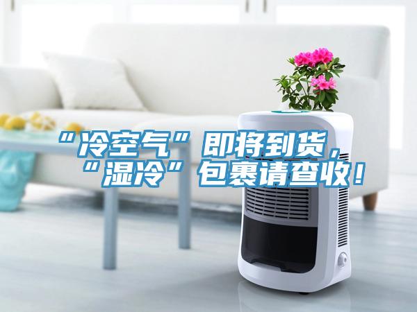 “冷空氣”即將到貨，“濕冷”包裹請查收！