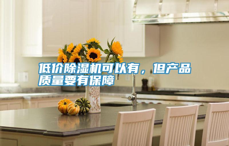 低價(jià)除濕機(jī)可以有，但產(chǎn)品質(zhì)量要有保障