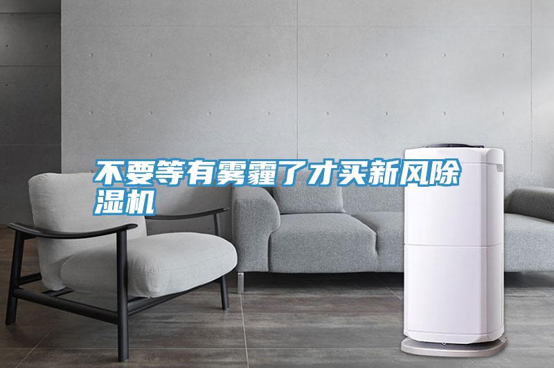 不要等有霧霾了才買新風(fēng)除濕機