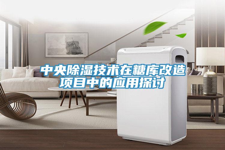 中央除濕技術(shù)在糖庫改造項(xiàng)目中的應(yīng)用探討