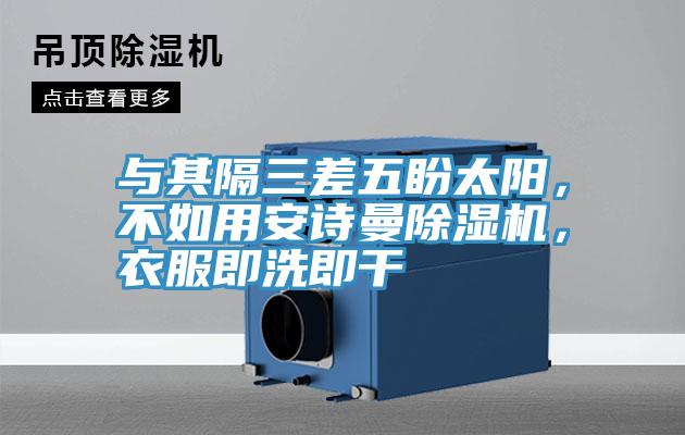 與其隔三差五盼太陽，不如用安詩曼除濕機，衣服即洗即干