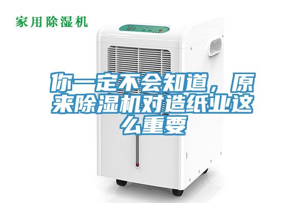 你一定不會知道，原來除濕機(jī)對造紙業(yè)這么重要