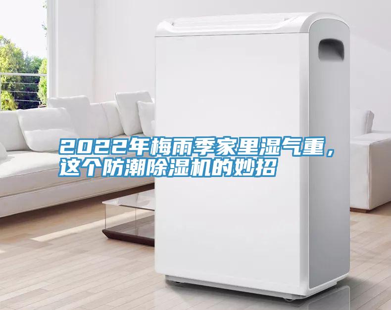 2022年梅雨季家里濕氣重，這個(gè)防潮除濕機(jī)的妙招
