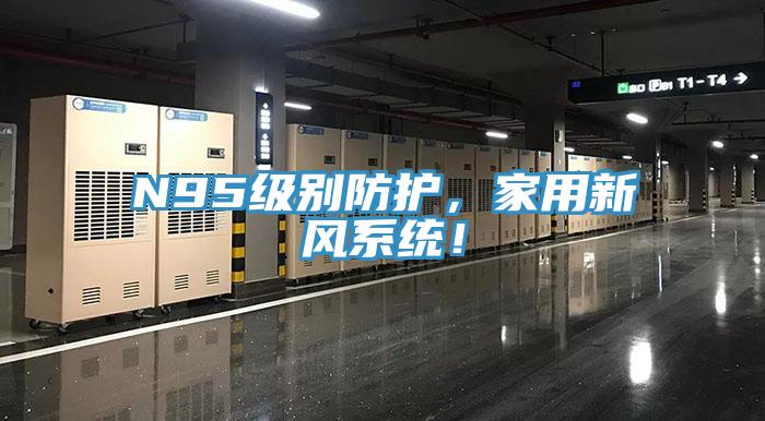 N95級別防護，家用新風系統(tǒng)！
