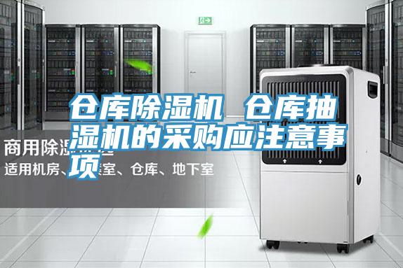 倉庫除濕機(jī) 倉庫抽濕機(jī)的采購應(yīng)注意事項