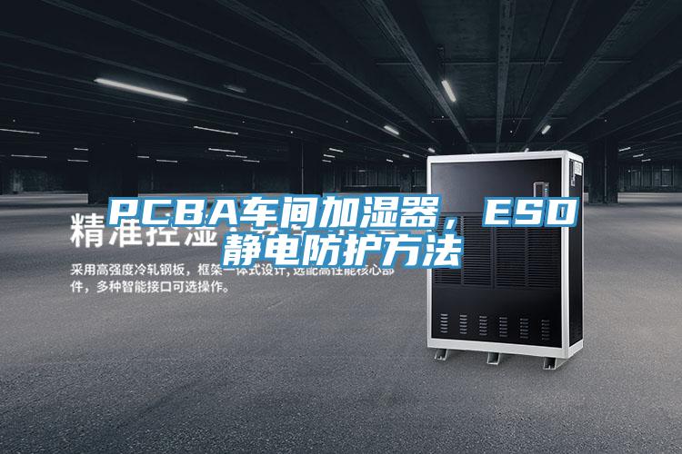 PCBA車間加濕器，ESD靜電防護方法