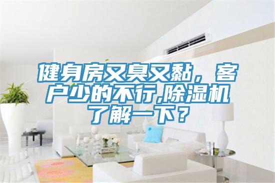 健身房又臭又黏，客戶少的不行,除濕機了解一下？