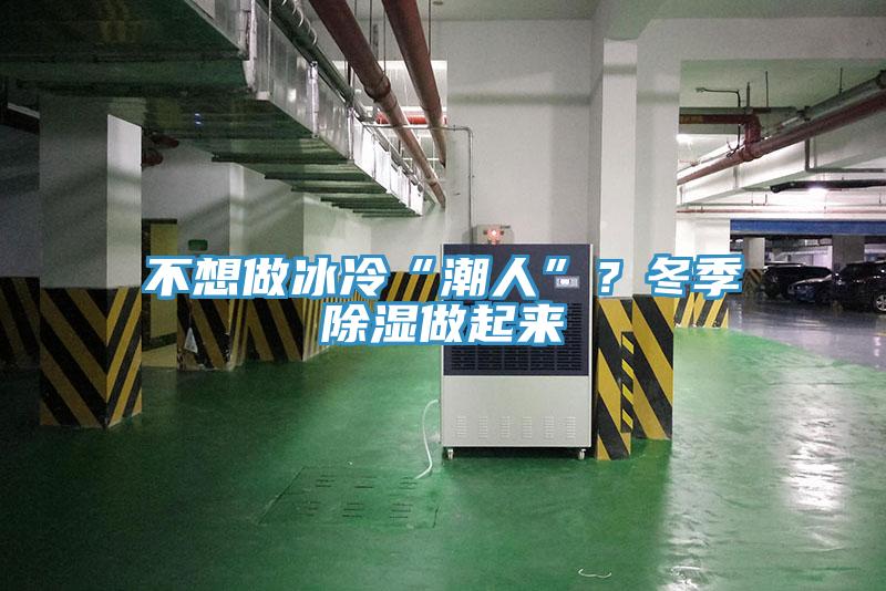 不想做冰冷“潮人”？冬季除濕做起來