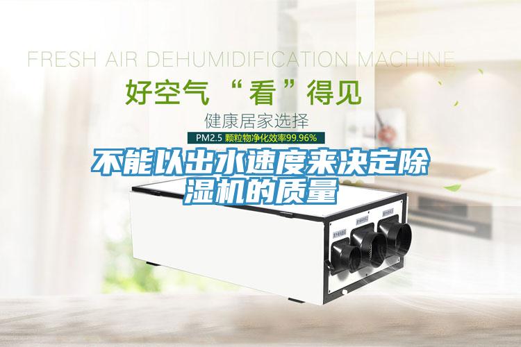 不能以出水速度來決定除濕機的質(zhì)量