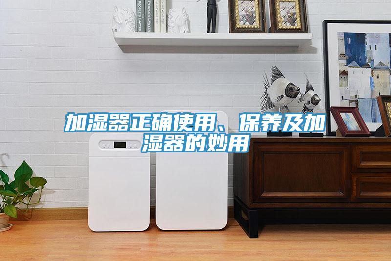 加濕器正確使用、保養(yǎng)及加濕器的妙用