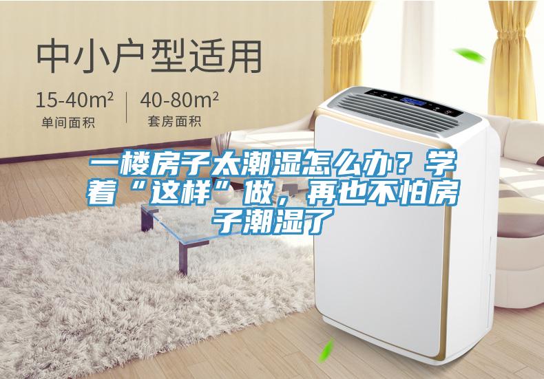 一樓房子太潮濕怎么辦？學(xué)著“這樣”做，再也不怕房子潮濕了