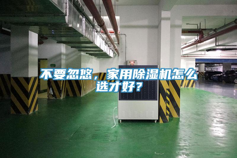 不要忽悠，家用除濕機(jī)怎么選才好？
