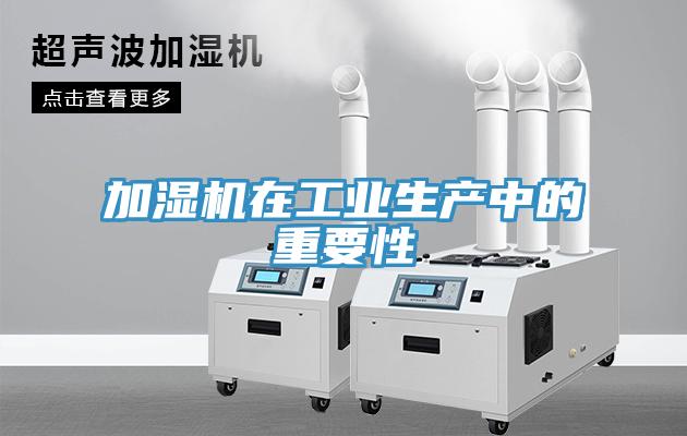 加濕機在工業(yè)生產(chǎn)中的重要性