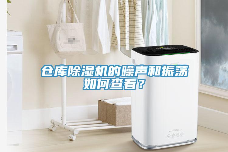 倉庫除濕機的噪聲和振蕩如何查看？