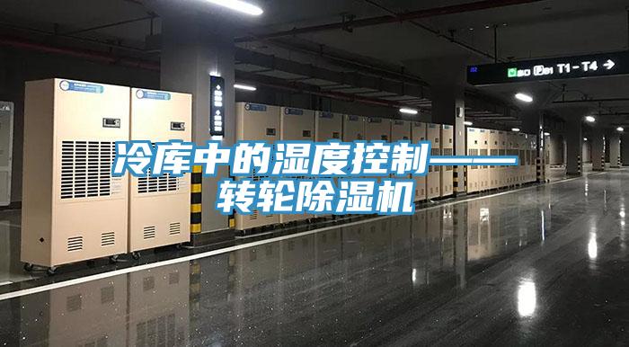 冷庫中的濕度控制——轉(zhuǎn)輪除濕機
