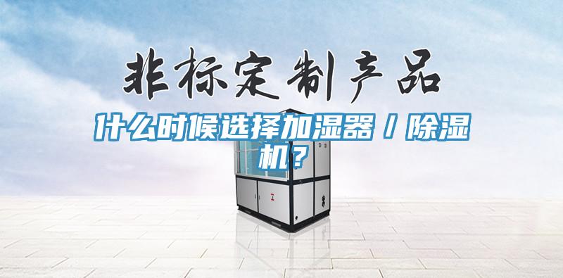 什么時候選擇加濕器／除濕機？