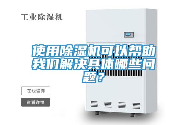 使用除濕機(jī)可以幫助我們解決具體哪些問(wèn)題？