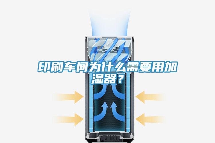印刷車間為什么需要用加濕器？