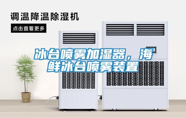冰臺(tái)噴霧加濕器，海鮮冰臺(tái)噴霧裝置