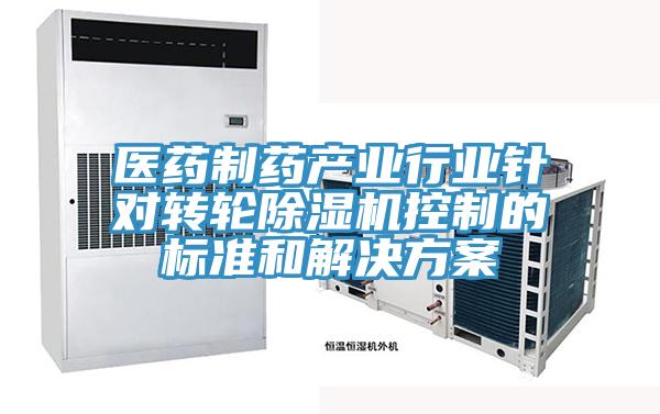 醫(yī)藥制藥產(chǎn)業(yè)行業(yè)針對轉(zhuǎn)輪除濕機控制的標準和解決方案