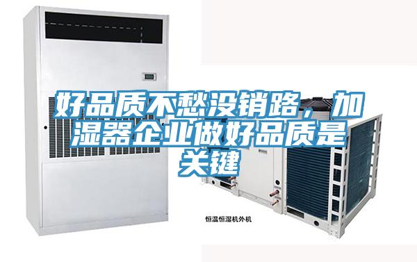 好品質(zhì)不愁沒(méi)銷(xiāo)路，加濕器企業(yè)做好品質(zhì)是關(guān)鍵