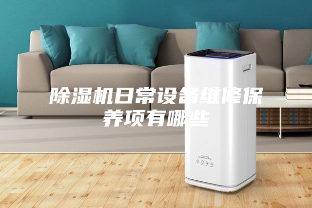 除濕機日常設(shè)備維修保養(yǎng)項有哪些