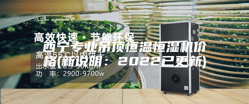 西寧專(zhuān)業(yè)吊頂恒溫恒濕機(jī)價(jià)格(新說(shuō)明：2022已更新)