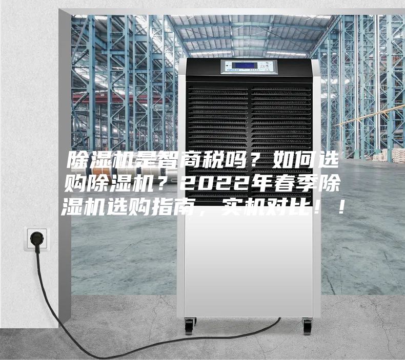 除濕機是智商稅嗎？如何選購除濕機？2022年春季除濕機選購指南，實機對比！！