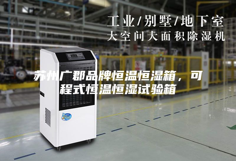蘇州廣郡品牌恒溫恒濕箱，可程式恒溫恒濕試驗(yàn)箱