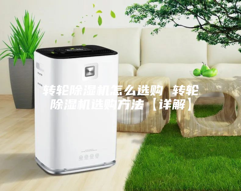 轉(zhuǎn)輪除濕機(jī)怎么選購(gòu) 轉(zhuǎn)輪除濕機(jī)選購(gòu)方法【詳解】