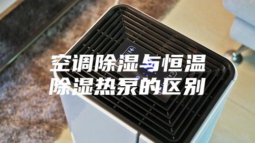 空調除濕與恒溫除濕熱泵的區(qū)別