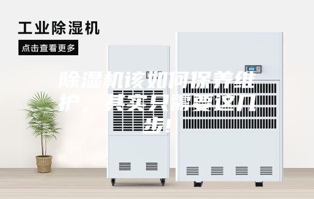 除濕機(jī)該如何保養(yǎng)維護(hù)，其實(shí)只需要這幾步!