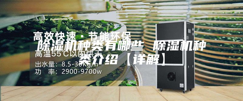除濕機(jī)種類(lèi)有哪些 除濕機(jī)種類(lèi)介紹【詳解】