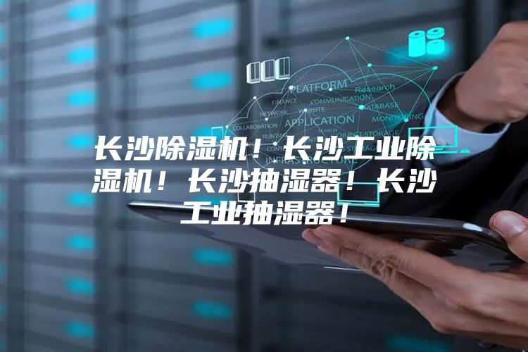 長(zhǎng)沙除濕機(jī)！長(zhǎng)沙工業(yè)除濕機(jī)！長(zhǎng)沙抽濕器！長(zhǎng)沙工業(yè)抽濕器！