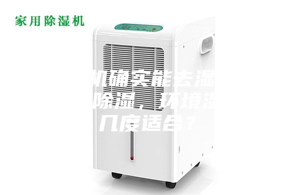 除濕機(jī)確實(shí)能去濕嗎？使用除濕，環(huán)境濕度幾度適合？