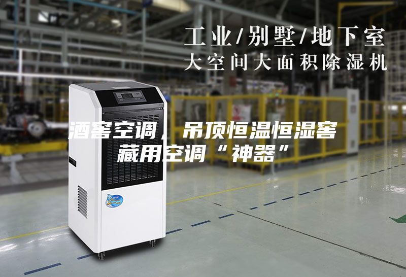 酒窖空調(diào)，吊頂恒溫恒濕窖藏用空調(diào)“神器”