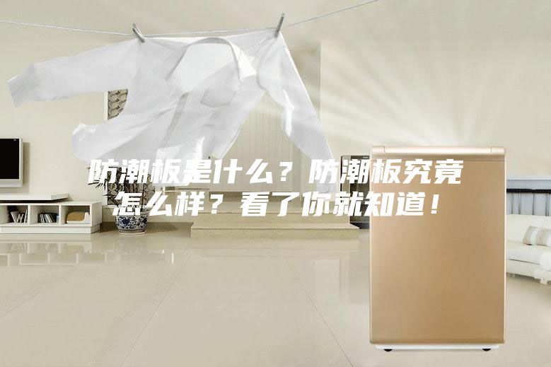防潮板是什么？防潮板究竟怎么樣？看了你就知道！