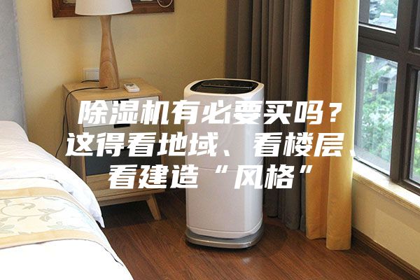 除濕機(jī)有必要買嗎？這得看地域、看樓層、看建造“風(fēng)格”