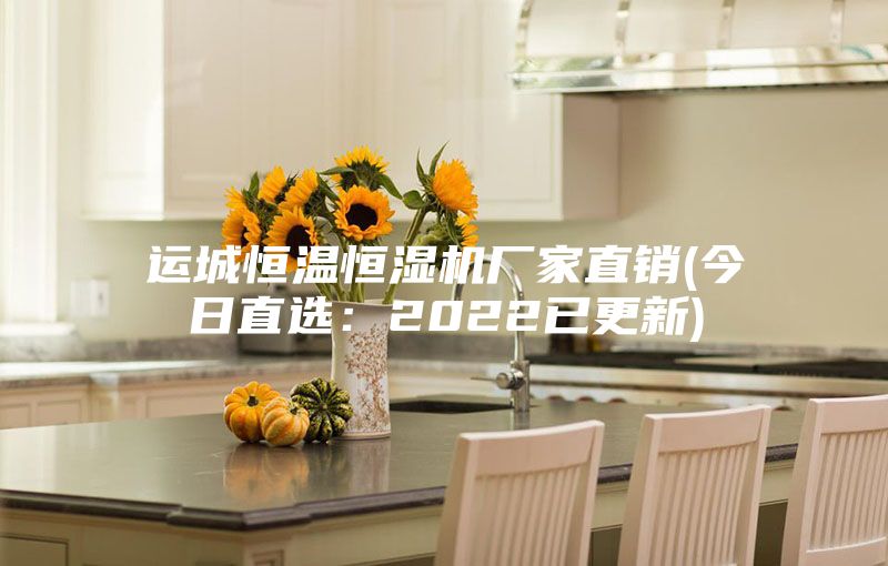 運(yùn)城恒溫恒濕機(jī)廠家直銷(xiāo)(今日直選：2022已更新)