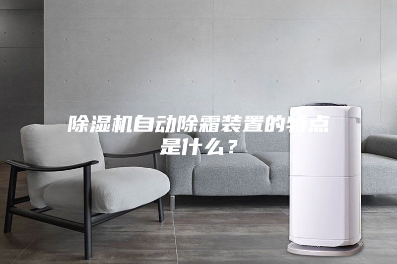 除濕機(jī)自動(dòng)除霜裝置的特點(diǎn)是什么？