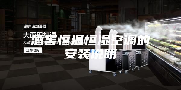酒窖恒溫恒濕空調(diào)的安裝說(shuō)明