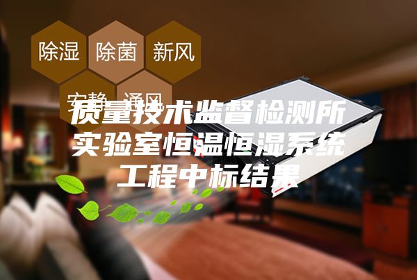 質(zhì)量技術(shù)監(jiān)督檢測所實驗室恒溫恒濕系統(tǒng)工程中標結(jié)果