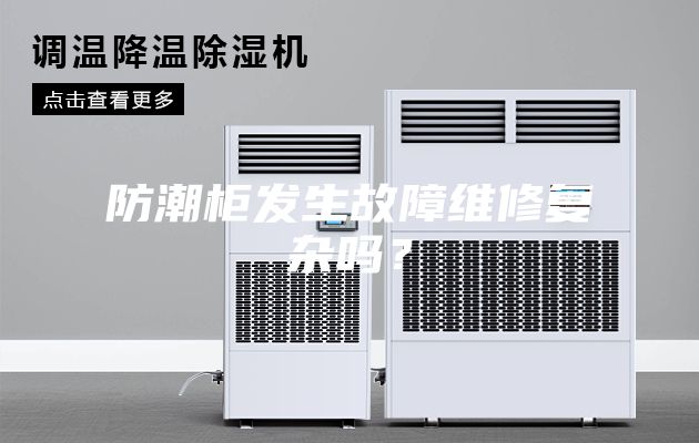 防潮柜發(fā)生故障維修復(fù)雜嗎？