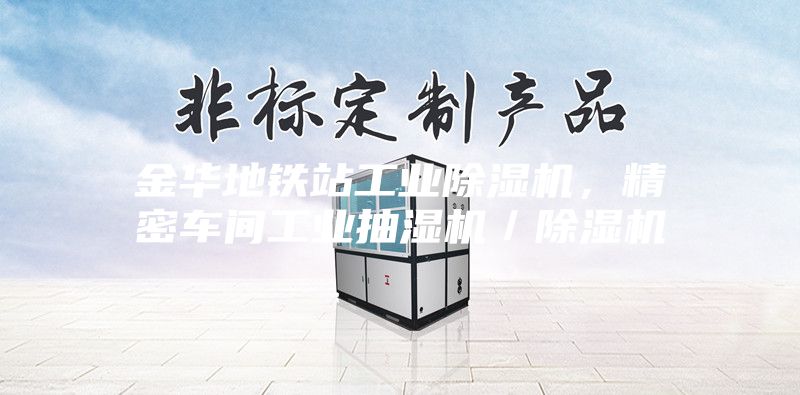 金華地鐵站工業(yè)除濕機(jī)，精密車間工業(yè)抽濕機(jī)／除濕機(jī)